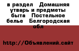  в раздел : Домашняя утварь и предметы быта » Постельное белье . Белгородская обл.